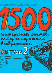 1500 интересных фактов, которые поражают воображение. Выпуск 2