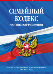 Семейный кодекс Российской Федерации. Текст с изменениями и дополнениями на 2021 год