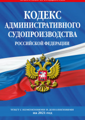 Кодекс административного судопроизводства Российской Федерации. Текст с изменениями и дополнениями на 2021 год