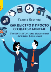 Как быстро и просто создать капитал. Уникальная система управления личными финансами