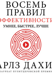 Восемь правил эффективности: умнее, быстрее, лучше. Секреты продуктивности в жизни и бизнесе