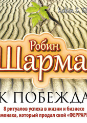 Как побеждать. 8 ритуалов успеха в жизни и бизнесе от монаха, который продал свой «феррари»