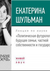 Лекция «Политическая футурология. Будущее семьи, частной собственности и государства»