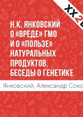 Н.К. Янковский о «вреде» ГМО и о «пользе» натуральных продуктов. Беседы о генетике