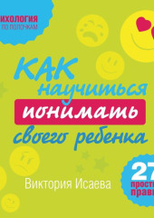 Как научиться понимать своего ребенка: 27 простых правил