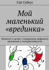 Мой маленький «врединка». Немного о детях с синдромом дефицита внимания и гиперактивности