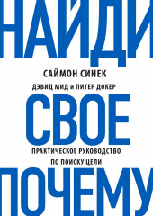 Найди свое «Почему?». Практическое руководство по поиску цели