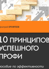 10 принципов успешного профи. Пособие по эффективности