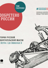 Изобретено в России: История русской изобретательской мысли от Петра I до Николая II