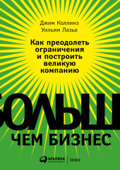 Больше, чем бизнес. Как преодолеть ограничения и построить великую компанию