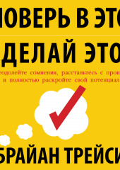 Поверь в это – сделай это! Преодолейте сомнения, расстаньтесь с прошлым и полностью раскройте свой потенциал