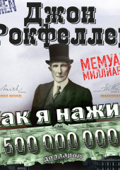 Как я нажил 500 000 000 долларов. Мемуары миллиардера