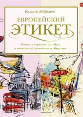 Европейский этикет. Беседы о хороших манерах и тонкостях поведения в обществе