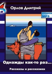 Однажды как-то раз…Рассказы и рассказики