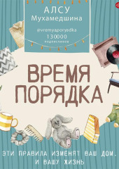 Время порядка. Эти правила изменят ваш дом. И вашу жизнь