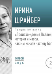 Лекция «Происхождение Вселенной, материи и массы. Как мы искали частицу Бога»