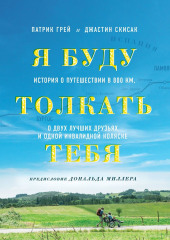 Я буду толкать тебя. История о путешествии в 800 км, о двух лучших друзьях и одной инвалидной коляске