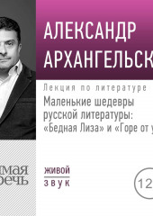 Лекция «Маленькие шедевры русской литературы: „Бедная Лиза“ и „Горе от ума“»