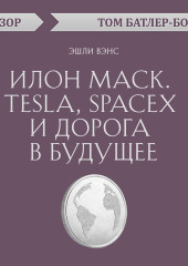 Илон Маск. Tesla, SpaceX и дорога в будущее. Эшли Вэнс (обзор)