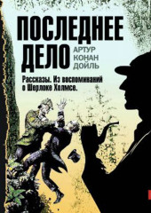 Последнее дело. Рассказы. Из воспоминаний о Шерлоке Холмсе