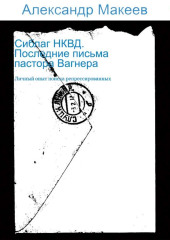 Сиблаг НКВД. Последние письма пастора Вагнера. Личный опыт поиска репрессированных