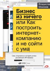 Бизнес из ничего, или Как построить интернет-компанию и не сойти с ума