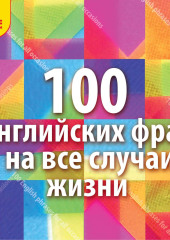 100 английских фраз на все случаи жизни. Экспресс-аудиокурс