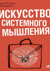 Искусство системного мышления. Необходимые знания о системах и творческом подходе к решению проблем