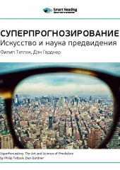 Ключевые идеи книги: Суперпрогнозирование: искусство и наука предвидения. Филип Тетлок, Дэн Гарднер