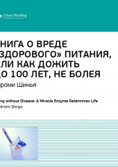 Ключевые идеи книги: Книга о вреде «здорового питания», или Как жить до 100 лет, не болея. Хироми Шинья