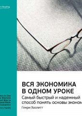 Ключевые идеи книги: Вся экономика в одном уроке. Самый быстрый и надежный способ понять основы экономики. Генри Хазлитт