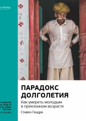 Ключевые идеи книги: Парадокс долголетия. Как умереть молодым в преклонном возрасте. Стивен Гандри