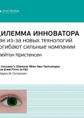 Ключевые идеи книги: Дилемма инноватора. Как из-за новых технологий погибают сильные компании. Клейтон Кристенсен