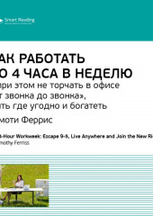 Ключевые идеи книги: Как работать по 4 часа в неделю и при этом не торчать в офисе «от звонка до звонка», жить где угодно и богатеть. Тимоти Феррис