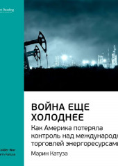 Ключевые идеи книги: Война еще холоднее. Как Америка потеряла контроль над международной торговлей энергоресурсами. Марин Катуза