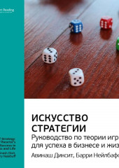 Ключевые идеи книги: Искусство стратегии: руководство по теории игр для успеха в бизнесе и жизни. Авинаш Диксит, Барри Нейлбафф