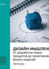 Ключевые идеи книги: Дизайн-мышление: от разработки новых продуктов до проектирования бизнес-моделей. Тим Браун