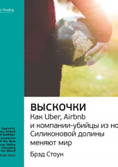 Ключевые идеи книги: Выскочки: как Uber, Airbnb и компании-убийцы из новой Силиконовой долины меняют мир. Брэд Стоун