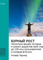 Ключевые идеи книги: Бурный рост: несколько вещей, которые я усвоил, вырастив свой стартап до 100 млн пользователей и потеряв $78 млн. Клифф Лернер