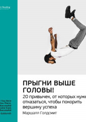 Ключевые идеи книги: Прыгни выше головы! 20 привычек, от которых нужно отказаться, чтобы покорить вершину успеха. Маршалл Голдсмит