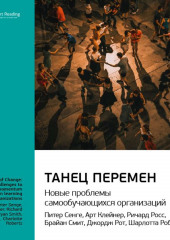 Ключевые идеи книги: Танец перемен: новые проблемы самообучающихся организаций. Питер Сенге, Джордж Рот и другие