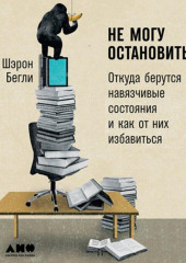 Не могу остановиться: Откуда берутся навязчивые состояния и как от них избавиться