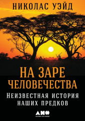 На заре человечества: Неизвестная история наших предков