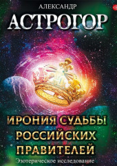 Ирония судьбы российских правителей. Эзотерическое исследование