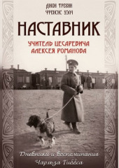 Наставник. Учитель Цесаревича Алексея Романова. Дневники и воспоминания Чарльза Гиббса