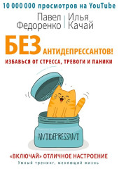 Без антидепрессантов! Избавься от стресса, тревоги и паники. «Включай» отличное настроение