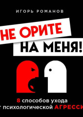 Не орите на меня! 8 способов ухода от психологической агрессии