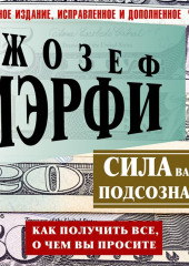 Сила вашего подсознания. Как получить все, о чем вы просите