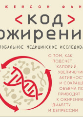 Код ожирения. Глобальное медицинское исследование о том, как подсчет калорий, увеличение активности и сокращение объема порций приводят к ожирению, диабету и депрессии