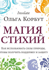 Магия стихий. Как использовать силы природы, чтобы получить поддержку и защиту